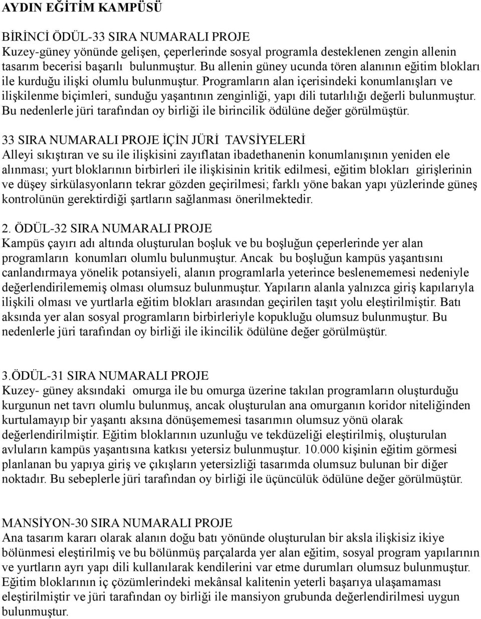 Programların alan içerisindeki konumlanışları ve ilişkilenme biçimleri, sunduğu yaşantının zenginliği, yapı dili tutarlılığı değerli bulunmuştur.