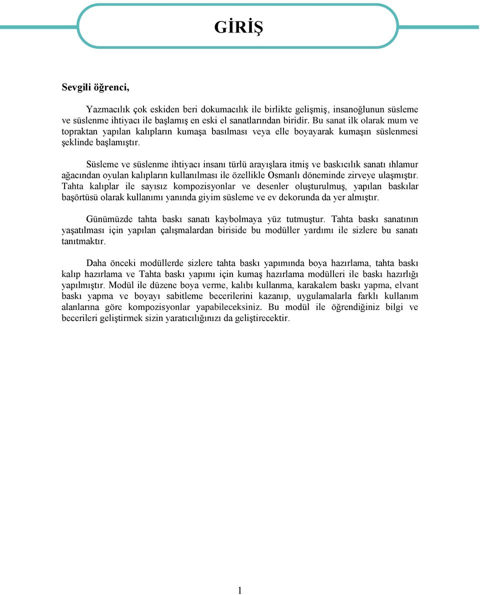 Süsleme ve süslenme ihtiyacı insanı türlü arayışlara itmiş ve baskıcılık sanatı ıhlamur ağacından oyulan kalıpların kullanılması ile özellikle Osmanlı döneminde zirveye ulaşmıştır.