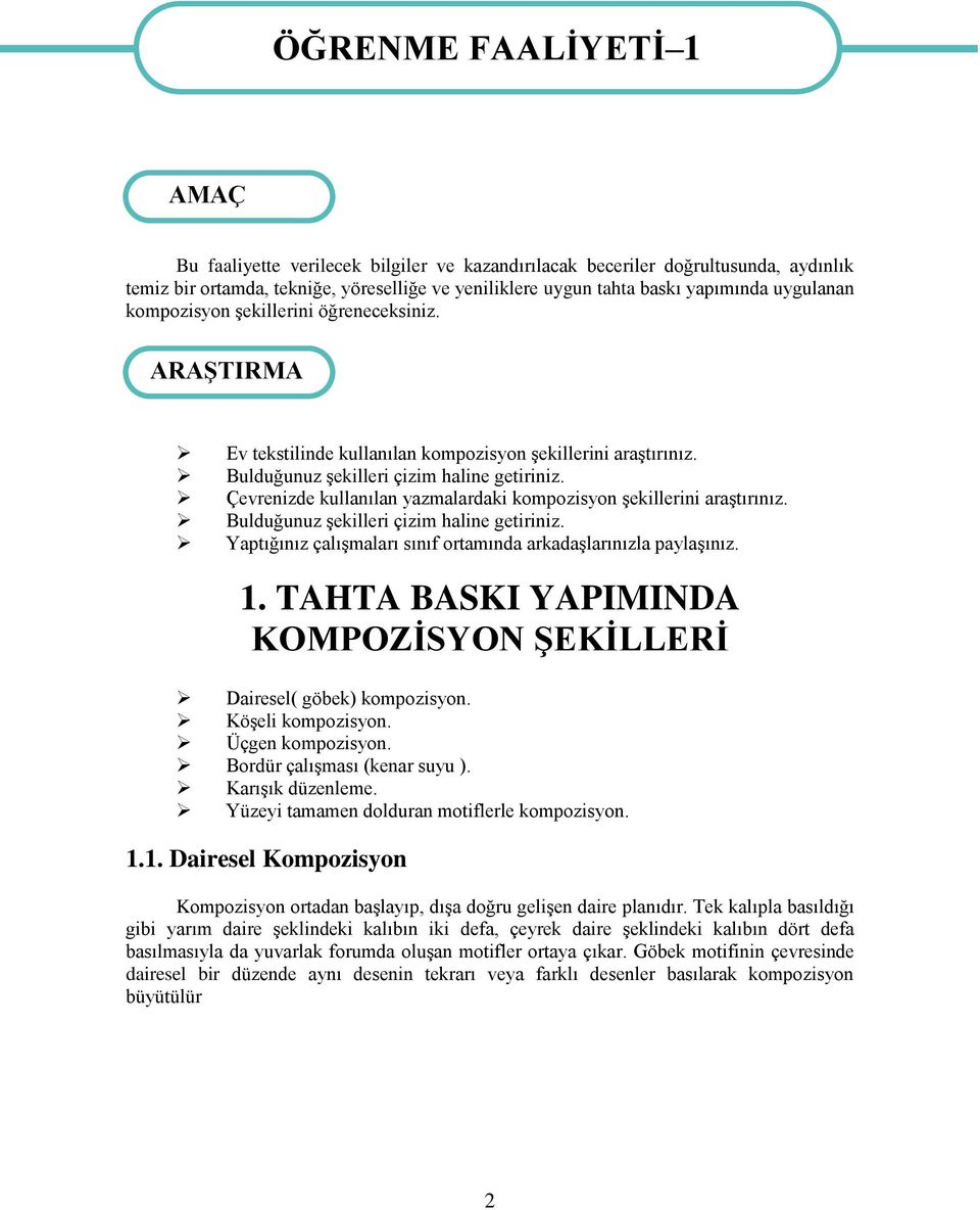 Çevrenizde kullanılan yazmalardaki kompozisyon şekillerini araştırınız. Bulduğunuz şekilleri çizim haline getiriniz. Yaptığınız çalışmaları sınıf ortamında arkadaşlarınızla paylaşınız. 1.