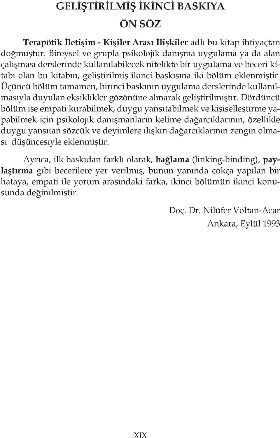 eklenmiştir. Üçüncü bölüm tamamen, birinci baskının uygulama derslerinde kullanılmasıyla duyulan eksiklikler gözönüne alınarak geliştirilmiştir.