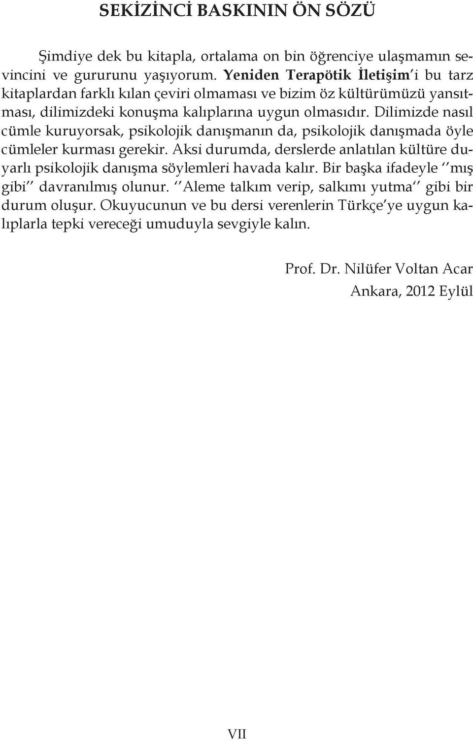 Dilimizde nasıl cümle kuruyorsak, psikolojik danışmanın da, psikolojik danışmada öyle cümleler kurması gerekir.