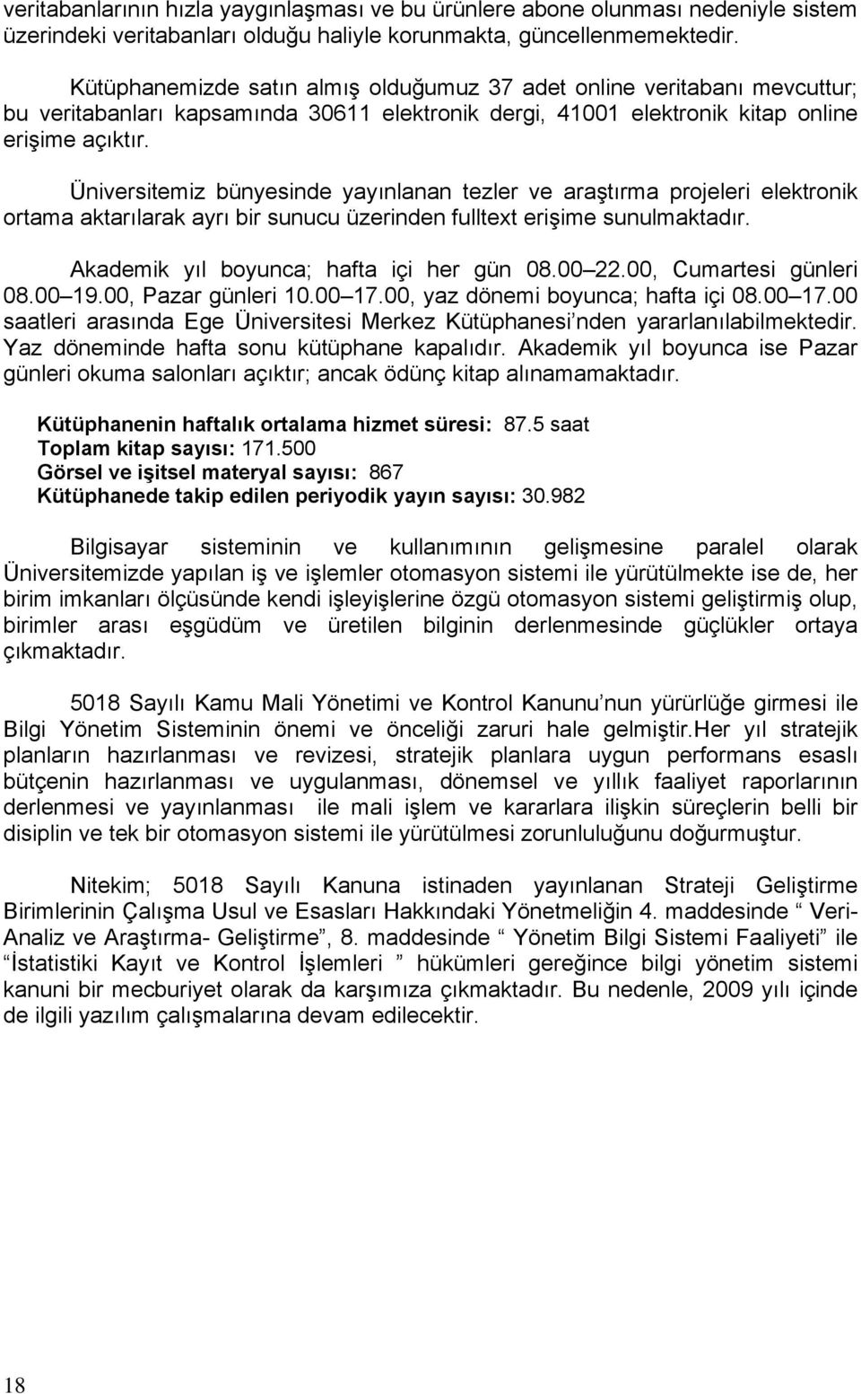 Üniversitemiz bünyesinde yayınlanan tezler ve araştırma projeleri elektronik ortama aktarılarak ayrı bir sunucu üzerinden fulltext erişime sunulmaktadır. Akademik yıl boyunca; hafta içi her gün 08.