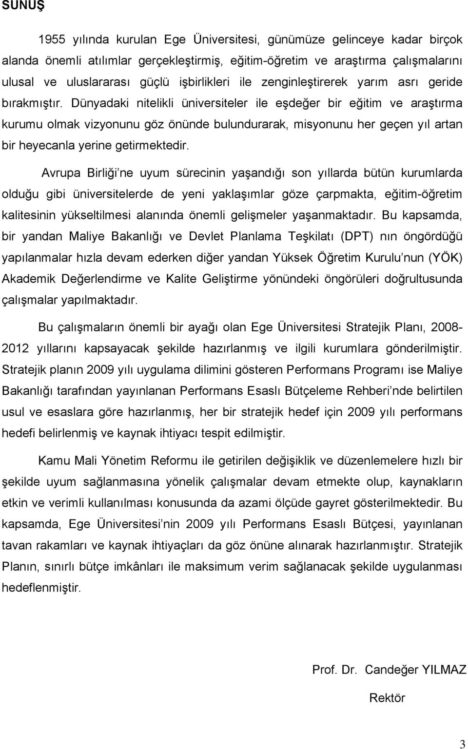 Dünyadaki nitelikli üniversiteler ile eşdeğer bir eğitim ve araştırma kurumu olmak vizyonunu göz önünde bulundurarak, misyonunu her geçen yıl artan bir heyecanla yerine getirmektedir.