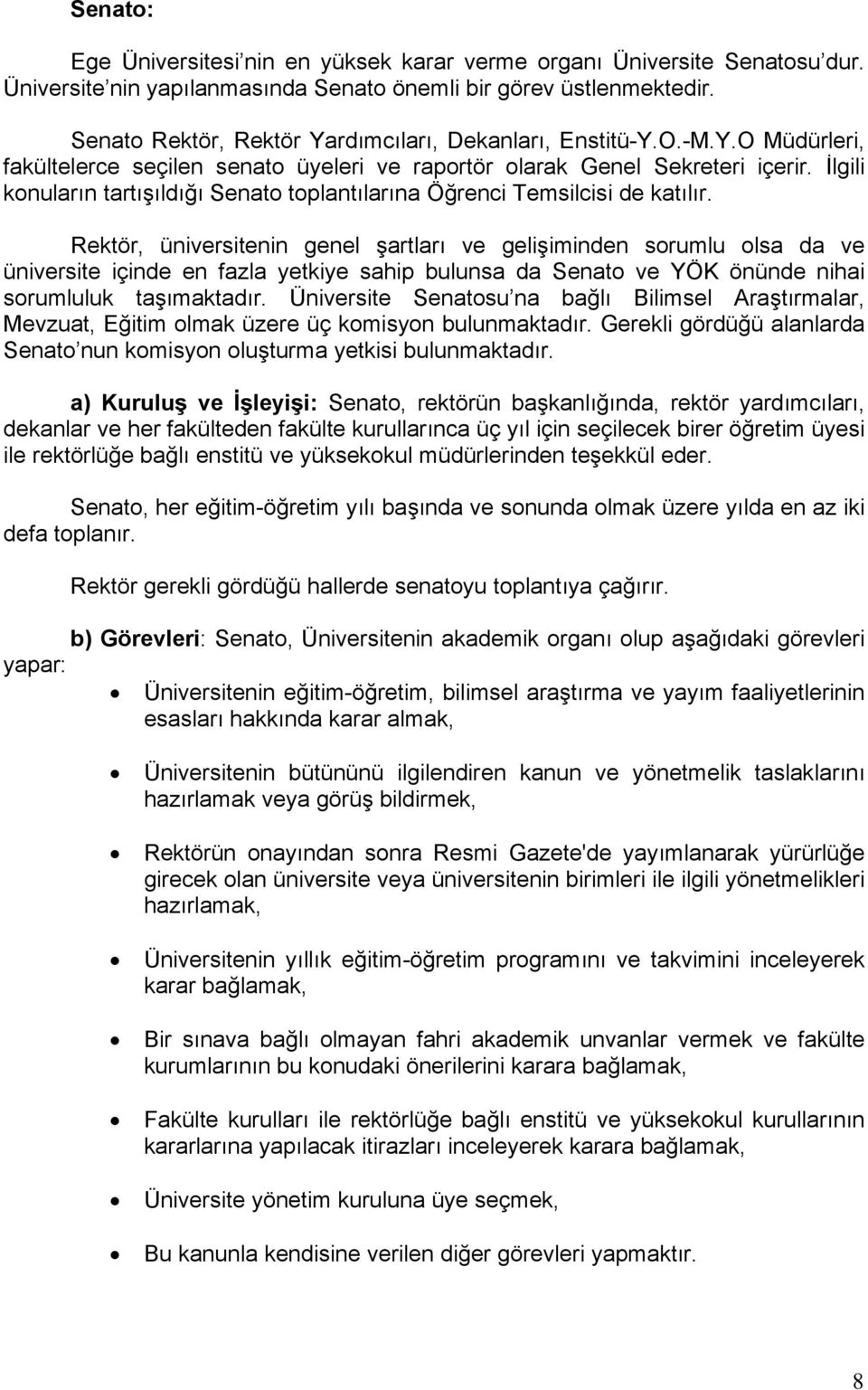 İlgili konuların tartışıldığı Senato toplantılarına Öğrenci Temsilcisi de katılır.