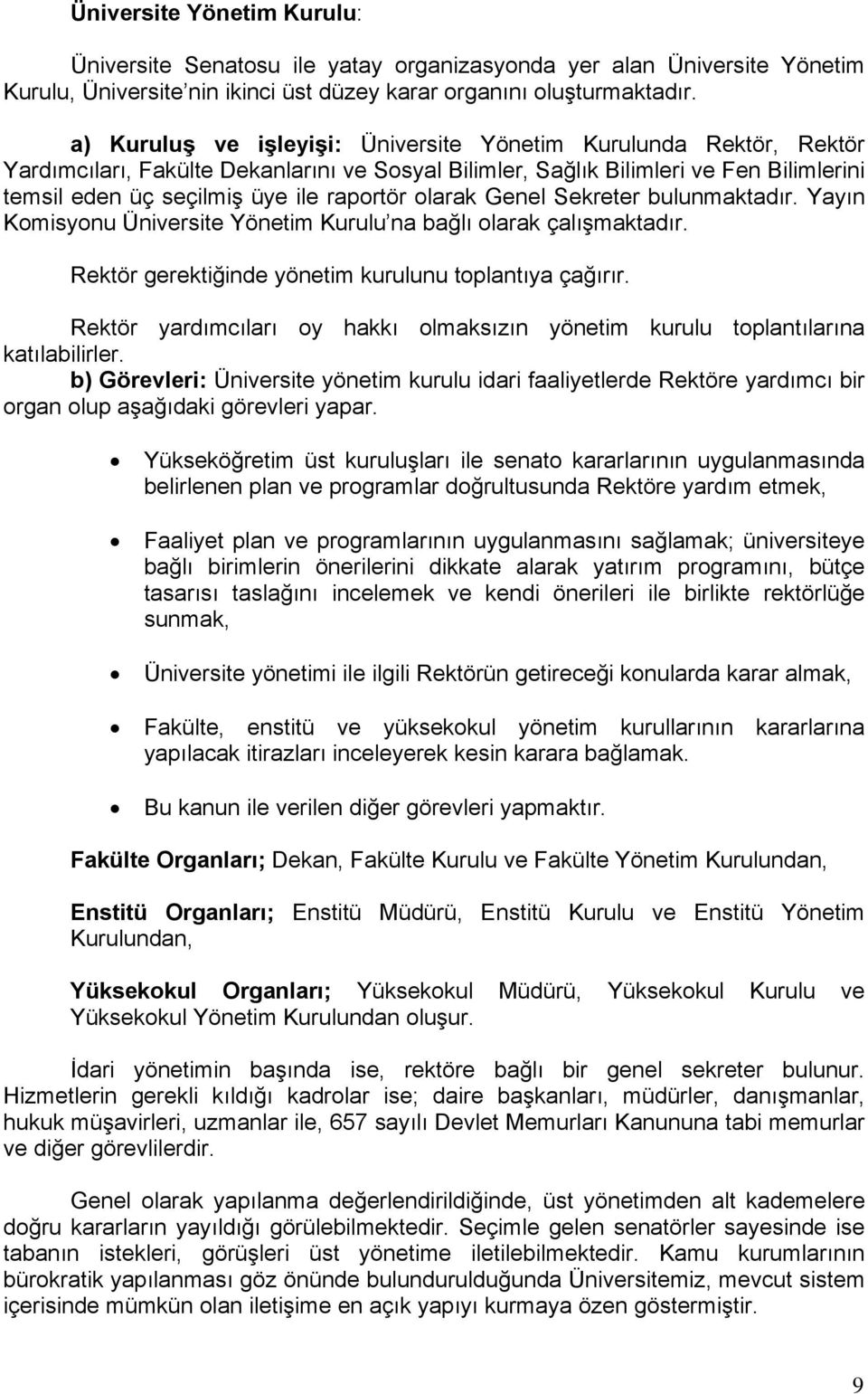 olarak Genel Sekreter bulunmaktadır. Yayın Komisyonu Üniversite Yönetim Kurulu na bağlı olarak çalışmaktadır. Rektör gerektiğinde yönetim kurulunu toplantıya çağırır.