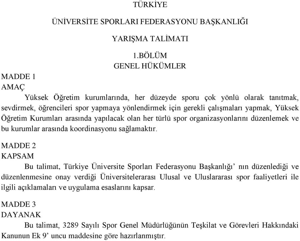 Öğretim Kurumları arasında yapılacak olan her türlü spor organizasyonlarını düzenlemek ve bu kurumlar arasında koordinasyonu sağlamaktır.