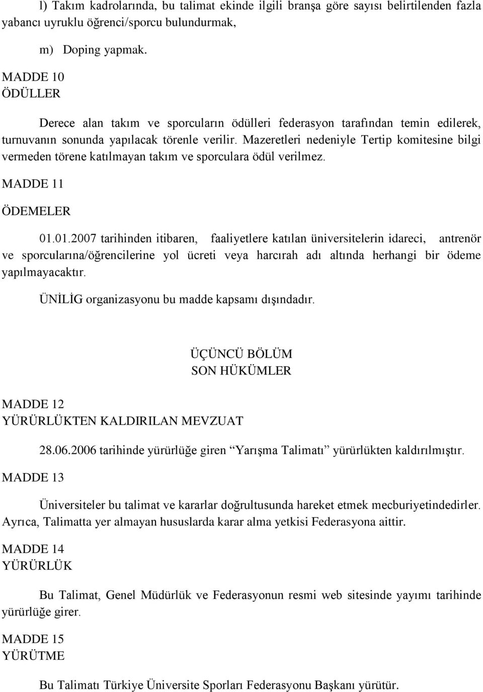 Mazeretleri nedeniyle Tertip komitesine bilgi vermeden törene katılmayan takım ve sporculara ödül verilmez. MADDE 11 ÖDEMELER 01.