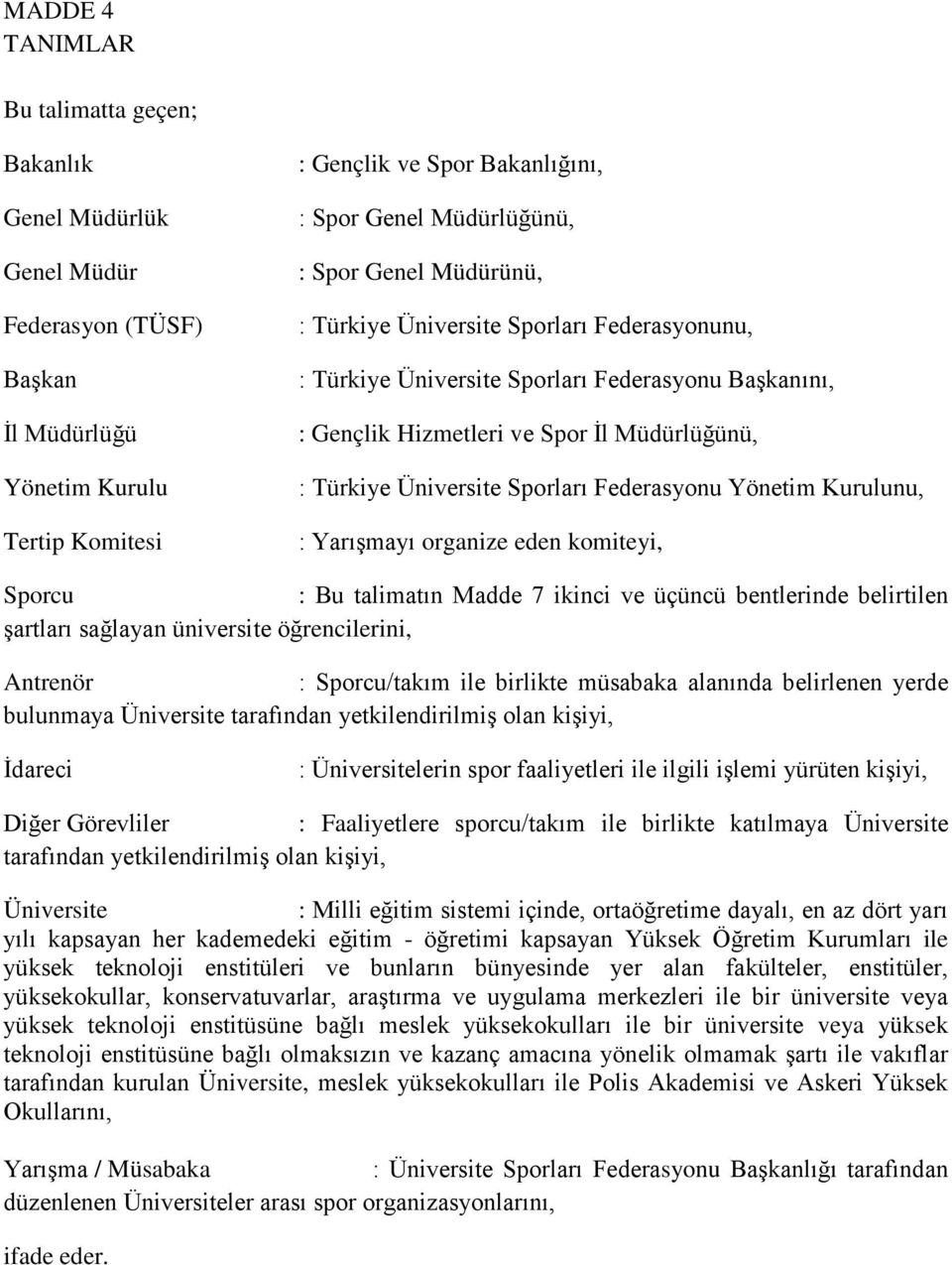 Federasyonu Yönetim Kurulunu, : Yarışmayı organize eden komiteyi, Sporcu : Bu talimatın Madde 7 ikinci ve üçüncü bentlerinde belirtilen şartları sağlayan üniversite öğrencilerini, Antrenör :