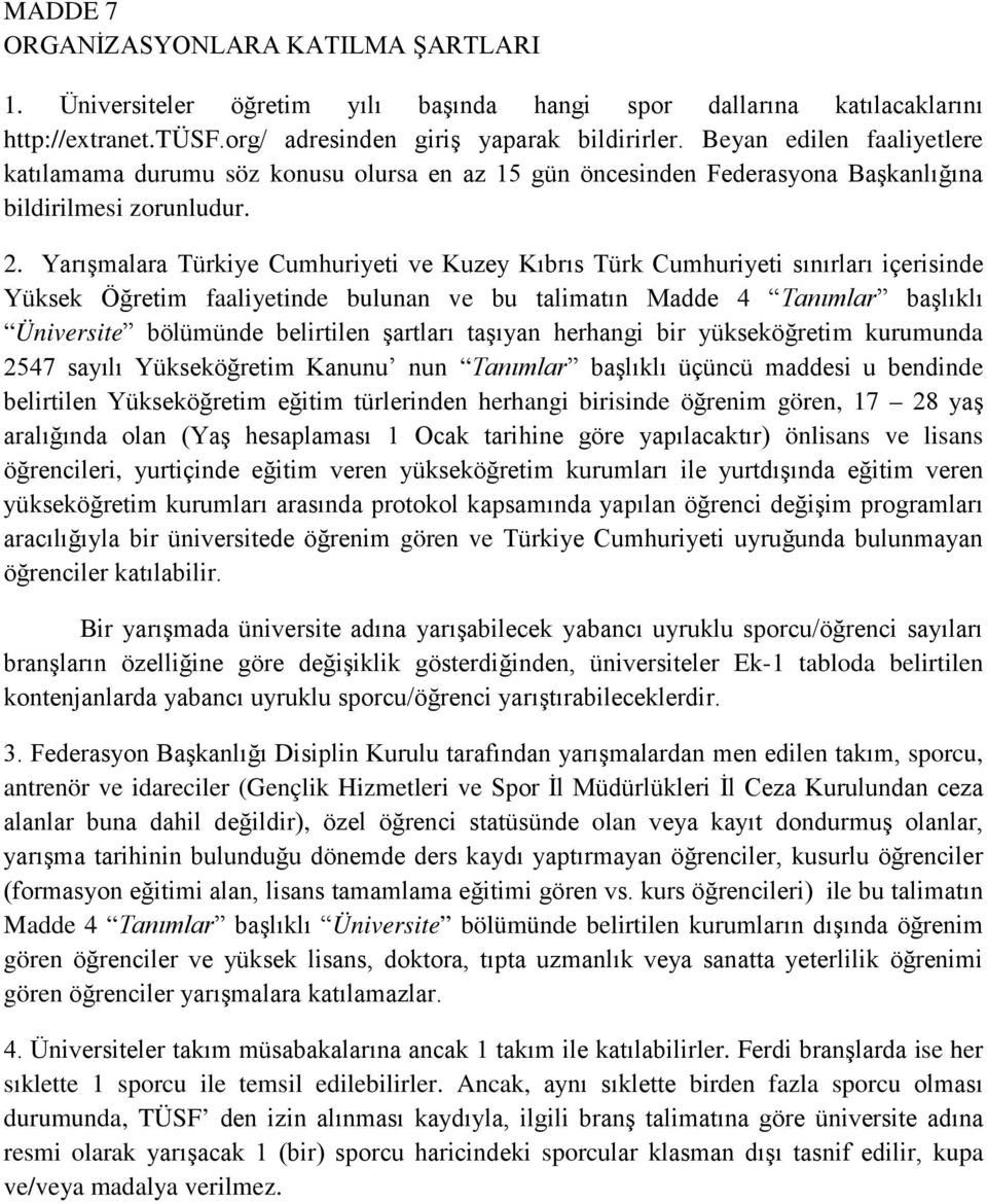 Yarışmalara Türkiye Cumhuriyeti ve Kuzey Kıbrıs Türk Cumhuriyeti sınırları içerisinde Yüksek Öğretim faaliyetinde bulunan ve bu talimatın Madde 4 Tanımlar başlıklı Üniversite bölümünde belirtilen