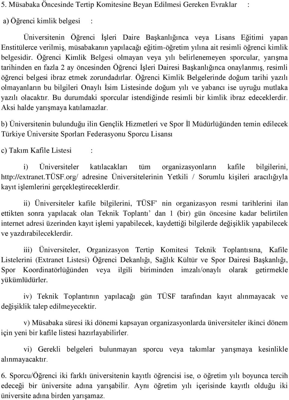 Öğrenci Kimlik Belgesi olmayan veya yılı belirlenemeyen sporcular, yarışma tarihinden en fazla 2 ay öncesinden Öğrenci İşleri Dairesi Başkanlığınca onaylanmış, resimli öğrenci belgesi ibraz etmek