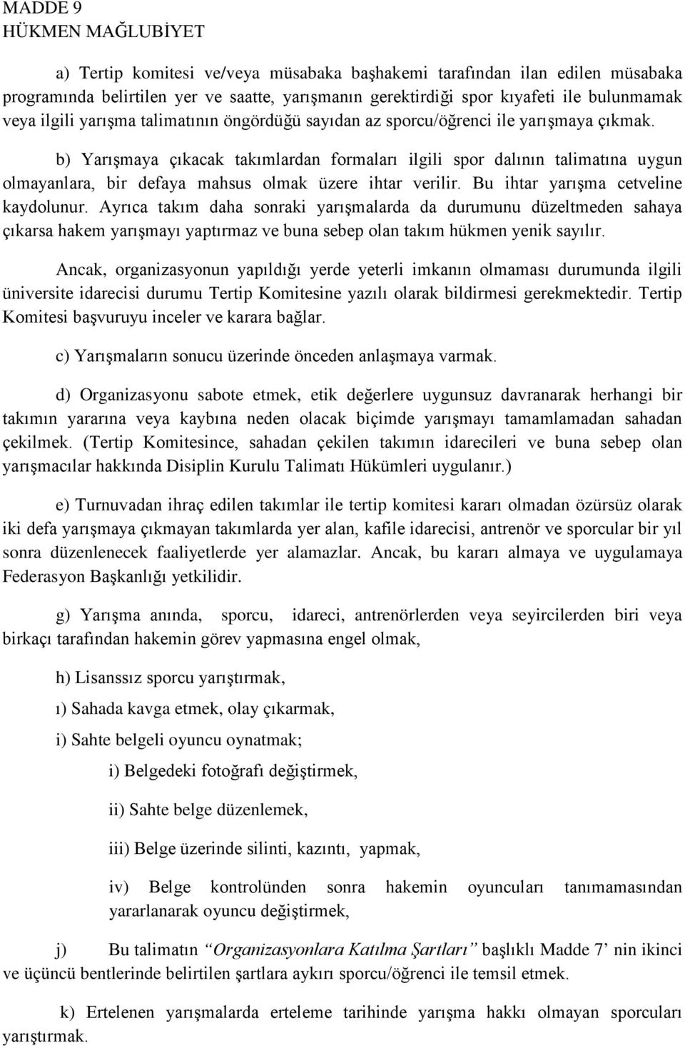 b) Yarışmaya çıkacak takımlardan formaları ilgili spor dalının talimatına uygun olmayanlara, bir defaya mahsus olmak üzere ihtar verilir. Bu ihtar yarışma cetveline kaydolunur.