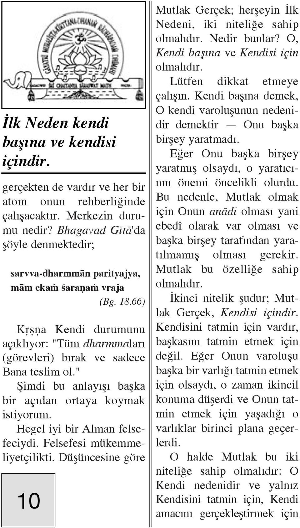 " Èimdi bu anlay Ë baëka bir aô dan ortaya koymak istiyorum. Hegel iyi bir Alman felsefeciydi. Felsefesi mükemmeliyetôilikti.