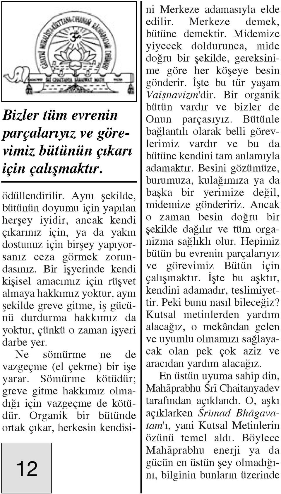 Bir iëyerinde kendi kiëisel amac m z iôin rüëvet almaya hakk m z yoktur, ayn Ëekilde greve gitme, ië gücünü durdurma hakk m z da yoktur, Ôünkü o zaman iëyeri darbe yer.