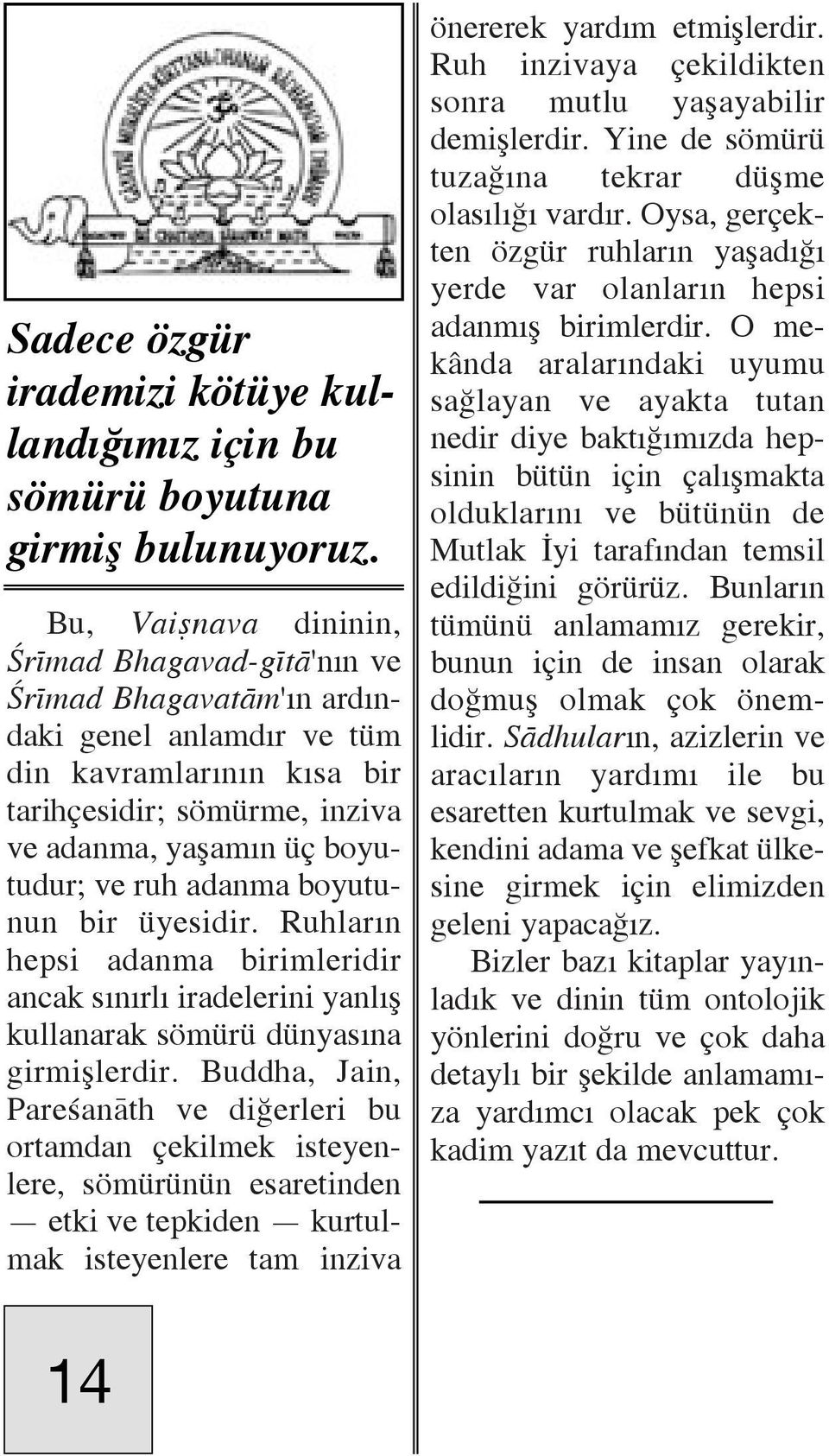 adanma boyutunun bir üyesidir. Ruhlar n hepsi adanma birimleridir ancak s n rl iradelerini yanl Ë kullanarak sómürü dünyas na girmiëlerdir.