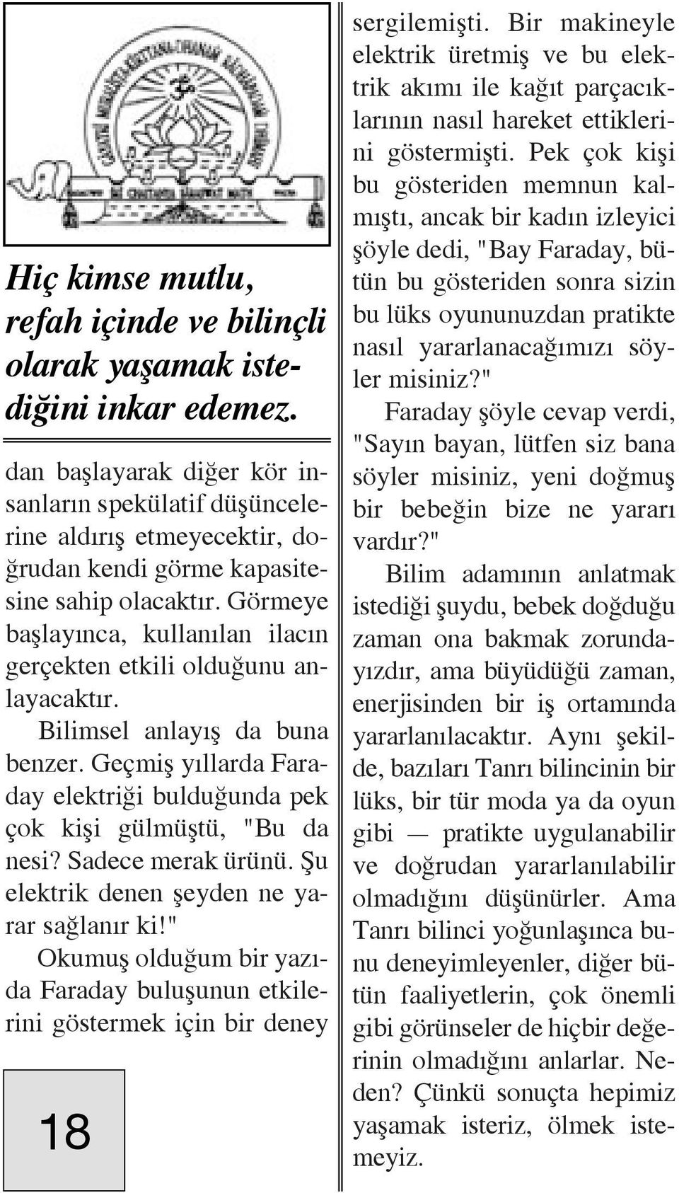 Górmeye baëlay nca, kullan lan ilac n gerôekten etkili olduêunu anlayacakt r. Bilimsel anlay Ë da buna benzer. GeÔmiË y llarda Faraday elektriêi bulduêunda pek Ôok kiëi gülmüëtü, "Bu da nesi?