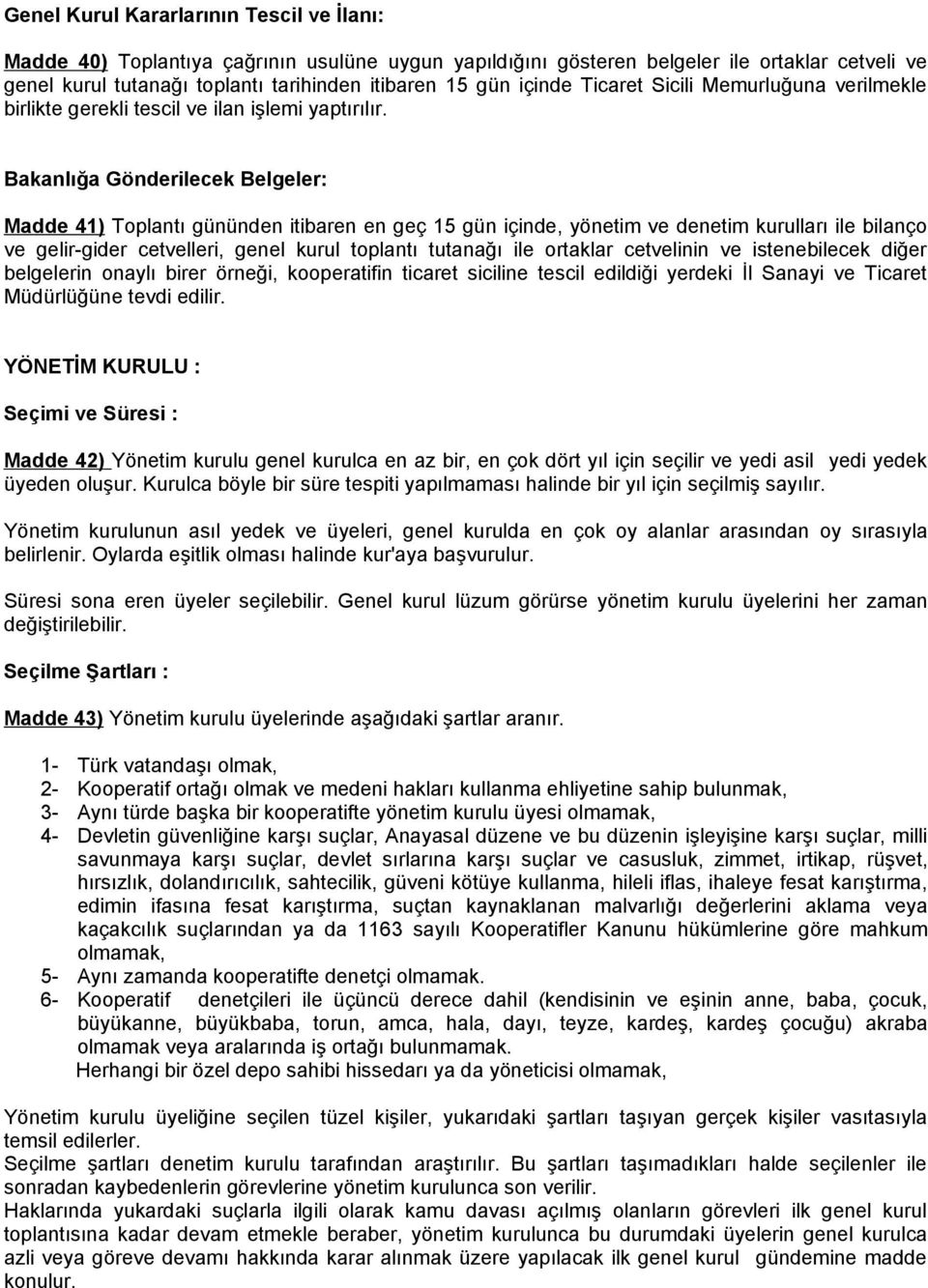 Bakanlığa Gönderilecek Belgeler: Madde 41) Toplantı gününden itibaren en geç 15 gün içinde, yönetim ve denetim kurulları ile bilanço ve gelir-gider cetvelleri, genel kurul toplantı tutanağı ile