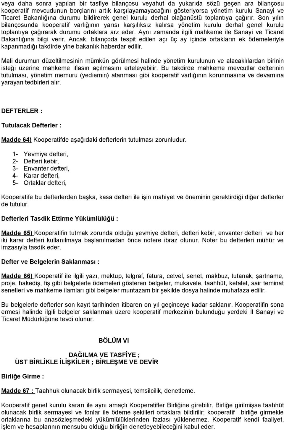 Son yılın bilançosunda kooperatif varlığının yarısı karşılıksız kalırsa yönetim kurulu derhal genel kurulu toplantıya çağırarak durumu ortaklara arz eder.