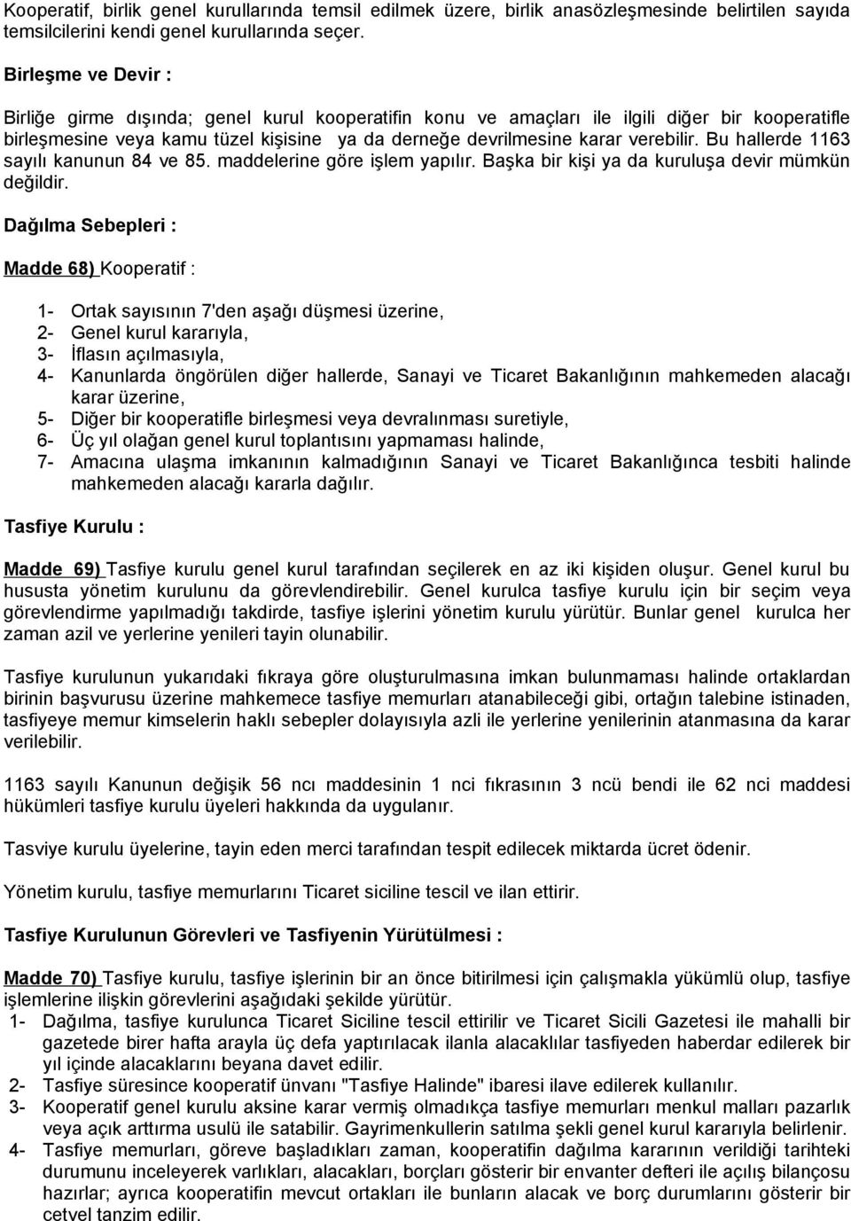 Bu hallerde 1163 sayılı kanunun 84 ve 85. maddelerine göre işlem yapılır. Başka bir kişi ya da kuruluşa devir mümkün değildir.