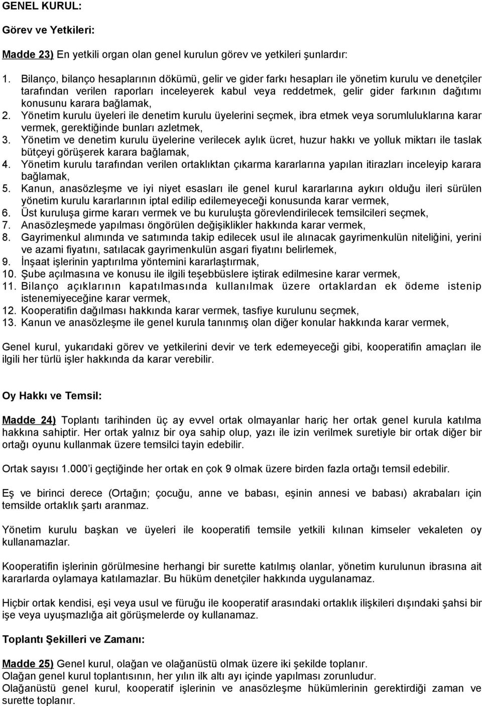 konusunu karara bağlamak, 2. Yönetim kurulu üyeleri ile denetim kurulu üyelerini seçmek, ibra etmek veya sorumluluklarına karar vermek, gerektiğinde bunları azletmek, 3.