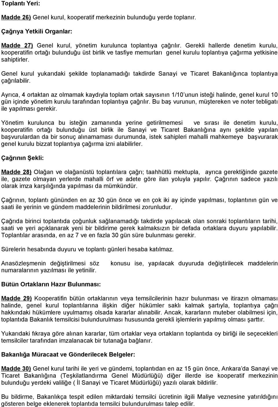 Genel kurul yukarıdaki şekilde toplanamadığı takdirde Sanayi ve Ticaret Bakanlığınca toplantıya çağrılabilir.