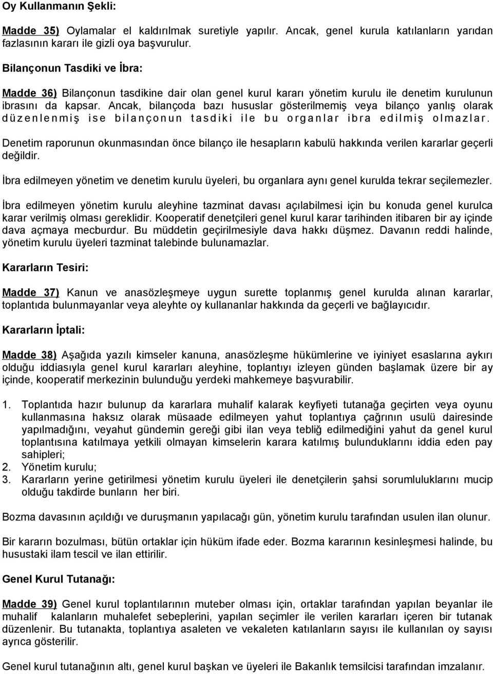 Ancak, bilançoda bazı hususlar gösterilmemiş veya bilanço yanlış olarak d ü z e n l e n m i ş i s e b i l a n ç o n u n t a s d i k i i l e b u o r g a n l a r i b r a e d i l m i ş o l m a z l a r.