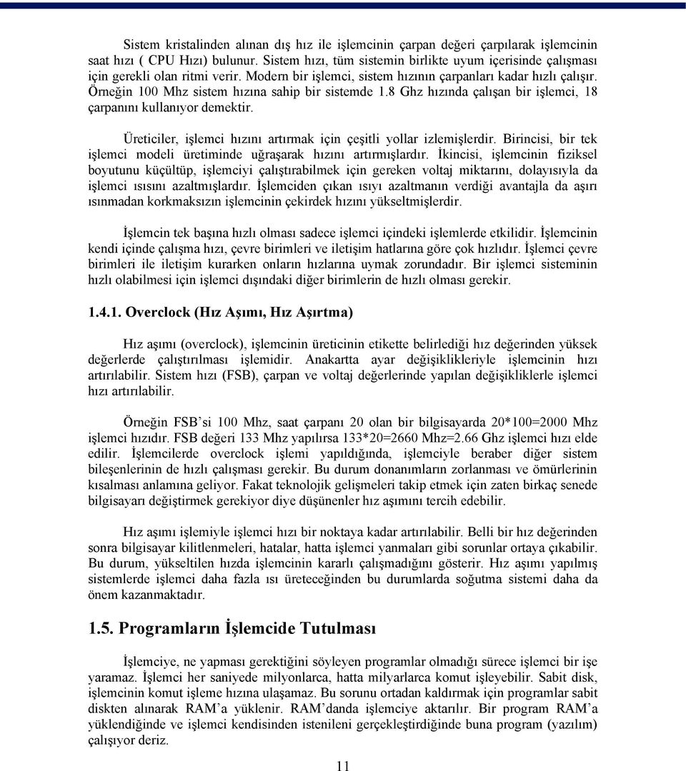 Örneğin 100 Mhz sistem hızına sahip bir sistemde 1.8 Ghz hızında çalışan bir işlemci, 18 çarpanını kullanıyor demektir. Üreticiler, işlemci hızını artırmak için çeşitli yollar izlemişlerdir.