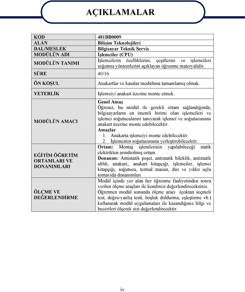 ÖN KOŞUL YETERLİK MODÜLÜN AMACI EĞİTİM ÖĞRETİM ORTAMLARI VE DONANIMLARI ÖLÇME VE DEĞERLENDİRME Anakartlar ve kasalar modülünü tamamlamış olmak. İşlemciyi anakart üzerine monte etmek.