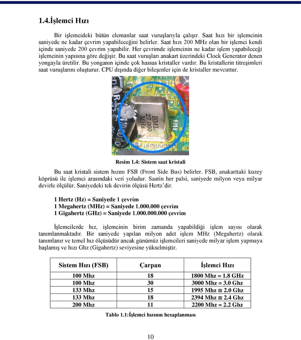 Bu saat vuruģları anakart üzerindeki Clock Generator denen yongayla üretilir. Bu yonganın içinde çok hassas kristaller vardır. Bu kristallerin titreģimleri saat vuruģlarını oluģturur.