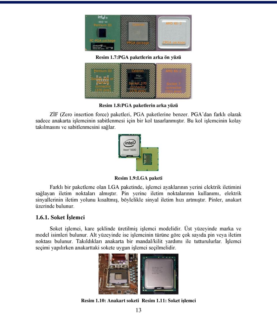 9:LGA paketi Farklı bir paketleme olan LGA paketinde, iģlemci ayaklarının yerini elektrik iletimini sağlayan iletim noktaları almıģtır.