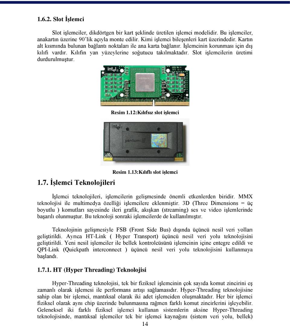 Slot iģlemcilerin üretimi durdurulmuģtur. Resim 1.12:Kılıfsız slot iģlemci 1.7. ĠĢlemci Teknolojileri Resim 1.