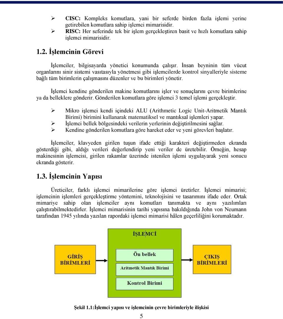 Ġnsan beyninin tüm vücut organlarını sinir sistemi vasıtasıyla yönetmesi gibi iģlemcilerde kontrol sinyalleriyle sisteme bağlı tüm birimlerin çalıģmasını düzenler ve bu birimleri yönetir.