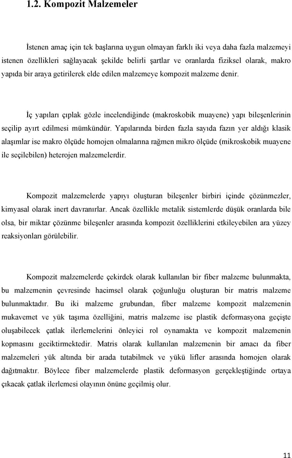 Yapılarında birden fazla sayıda fazın yer aldığı klasik alaşımlar ise makro ölçüde homojen olmalarına rağmen mikro ölçüde (mikroskobik muayene ile seçilebilen) heterojen malzemelerdir.