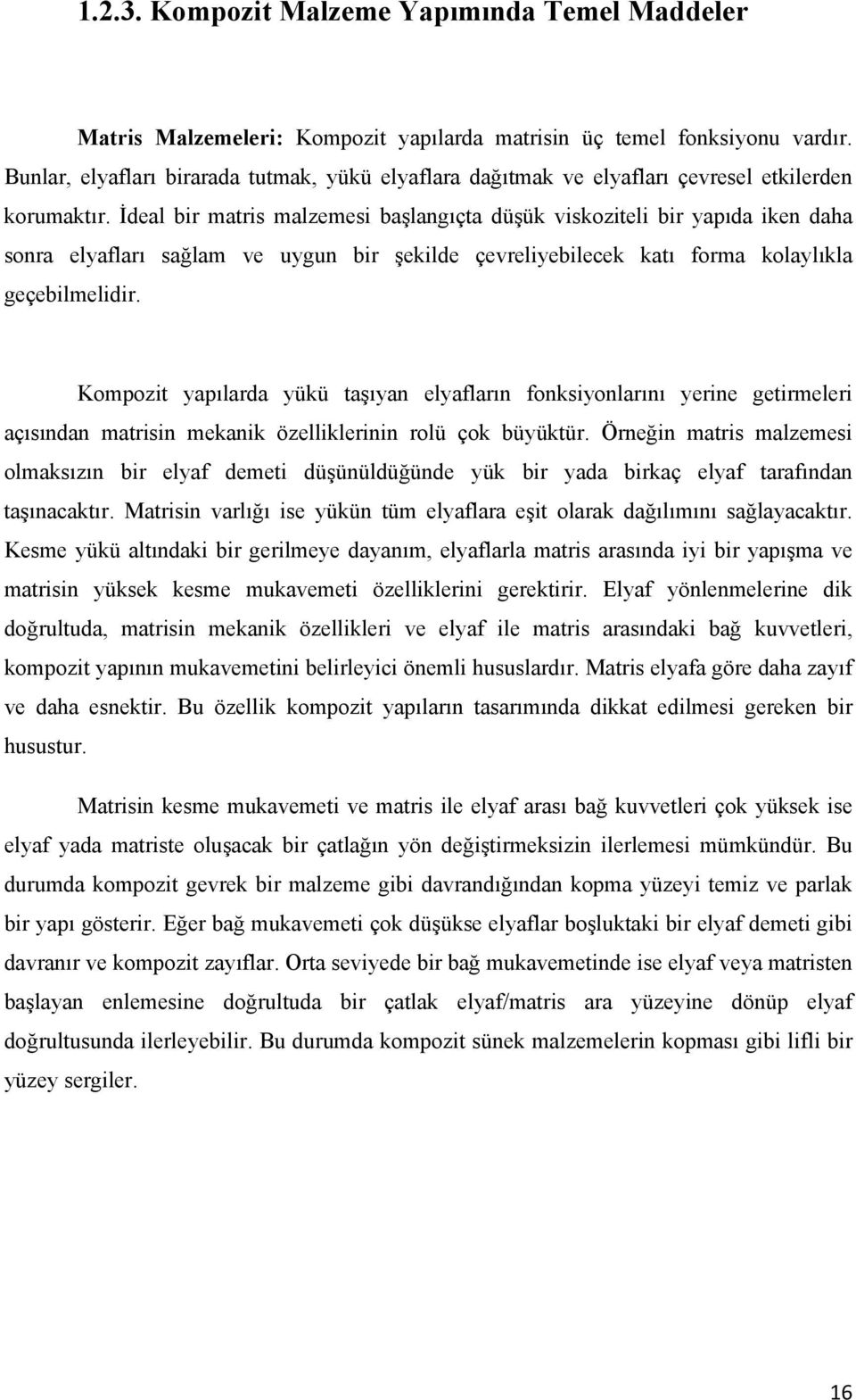 İdeal bir matris malzemesi başlangıçta düşük viskoziteli bir yapıda iken daha sonra elyafları sağlam ve uygun bir şekilde çevreliyebilecek katı forma kolaylıkla geçebilmelidir.