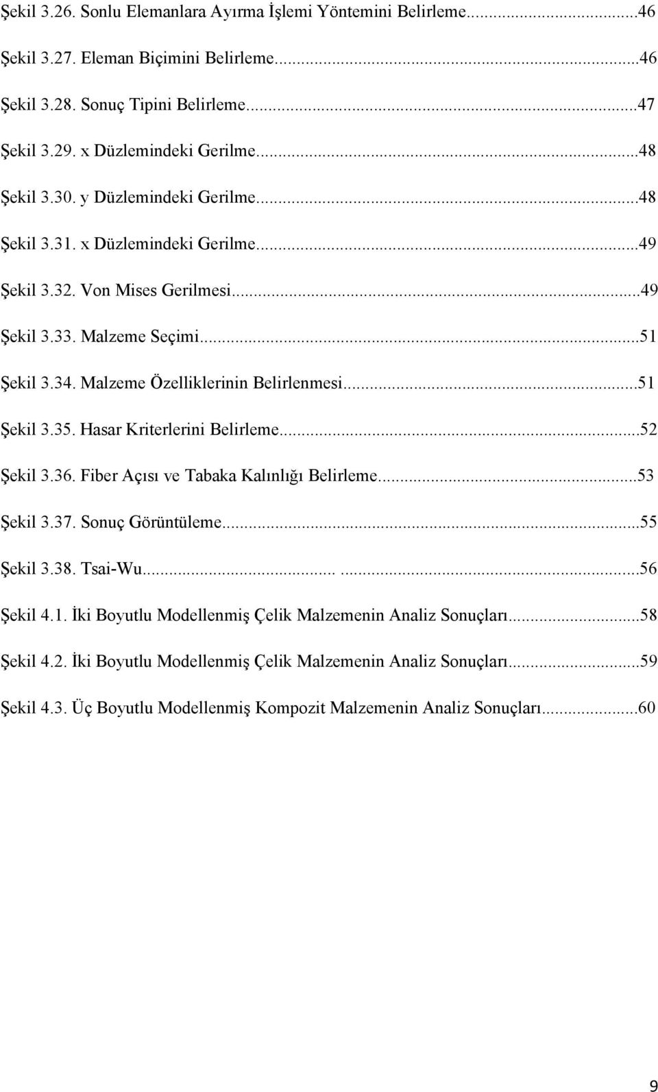 ..51 Şekil 3.35. Hasar Kriterlerini Belirleme...52 Şekil 3.36. Fiber Açısı ve Tabaka Kalınlığı Belirleme...53 Şekil 3.37. Sonuç Görüntüleme...55 Şekil 3.38. Tsai-Wu......56 Şekil 4.1. İki Boyutlu Modellenmiş Çelik Malzemenin Analiz Sonuçları.