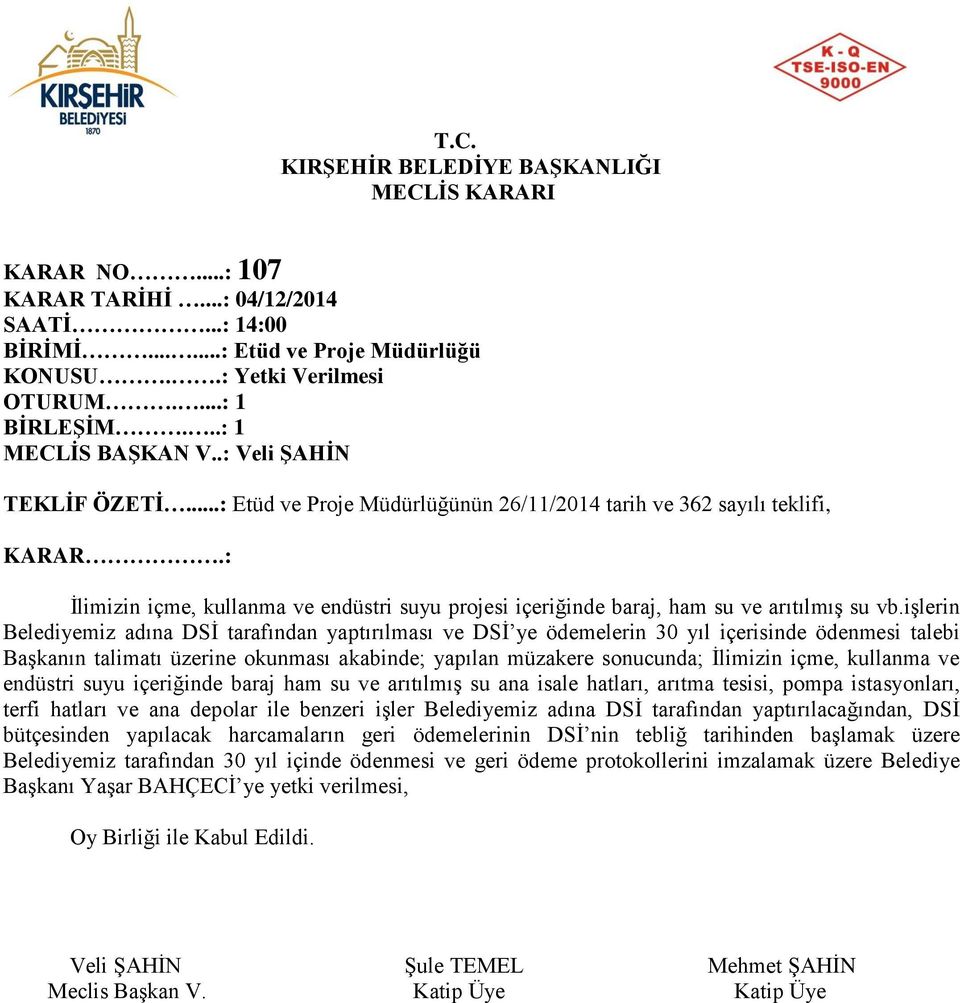 işlerin Belediyemiz adına DSİ tarafından yaptırılması ve DSİ ye ödemelerin 30 yıl içerisinde ödenmesi talebi Başkanın talimatı üzerine okunması akabinde; yapılan müzakere sonucunda; İlimizin içme,