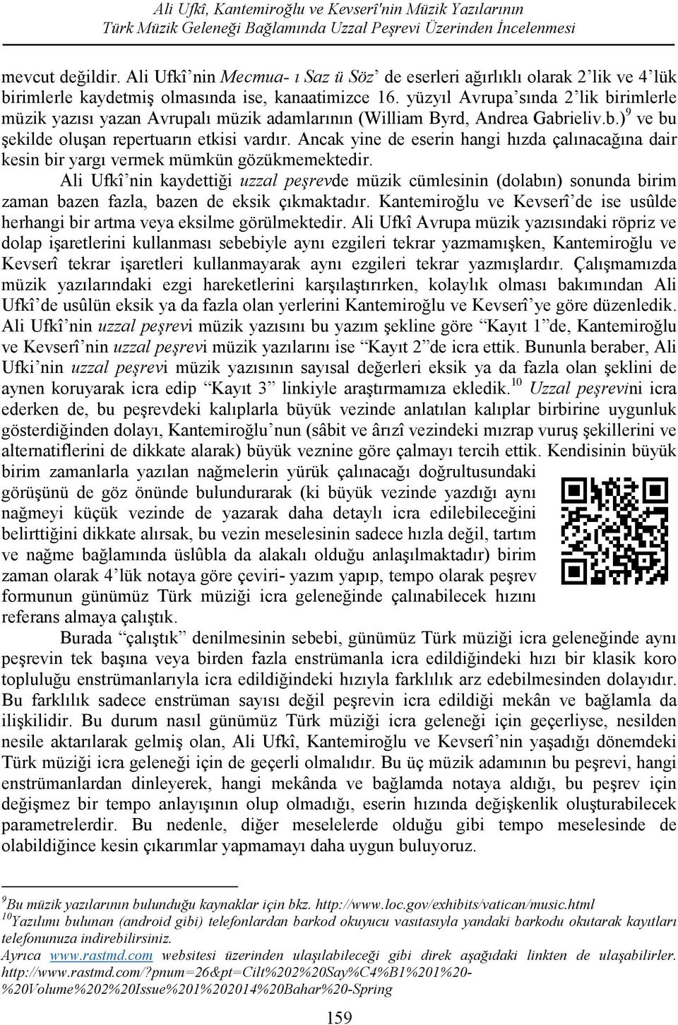 yüzyıl Avrupa sında 2 lik birimlerle müzik yazısı yazan Avrupalı müzik adamlarının (William Byrd, Andrea Gabrieliv.b.)9 ve bu şekilde oluşan repertuarın etkisi vardır.