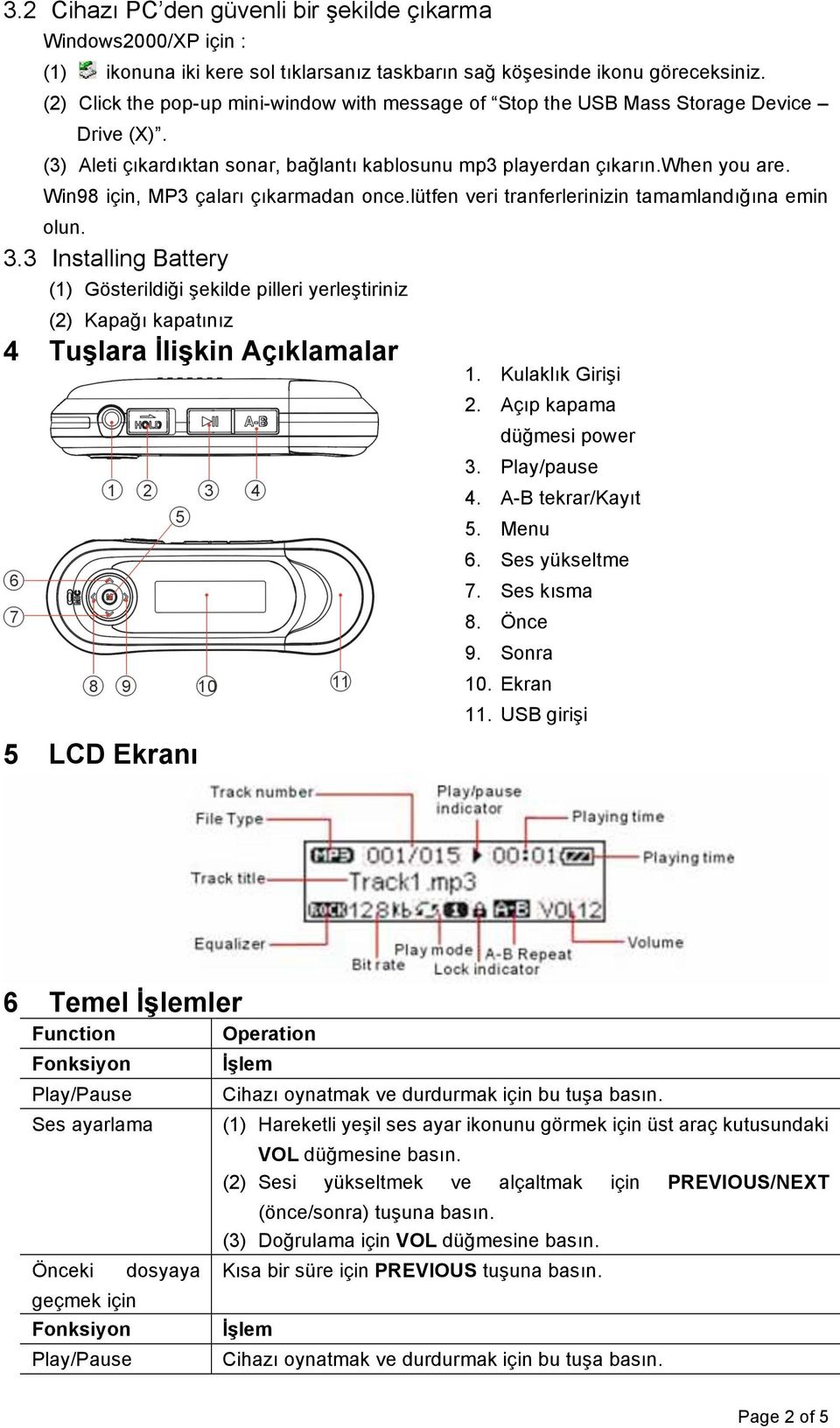 Win98 için, MP3 çalarõ çõkarmadan once.lütfen veri tranferlerinizin tamamlandõ"õna emin olun. 3.3 Installing Battery (1) Gösterildi"i!ekilde pilleri yerle!tiriniz (2) Kapa"õ kapatõnõz 4 Tu!lara "li!