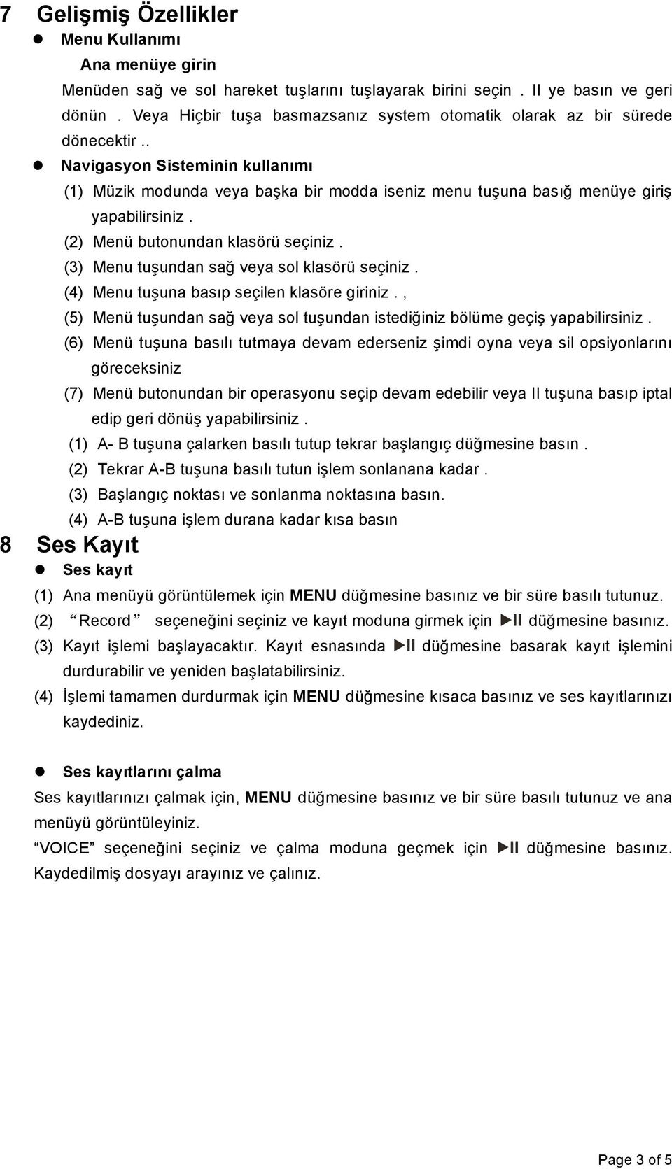 menüye giri" yapabilirsiniz. (2) Menü butonundan klasörü seçiniz. (3) Menu tu"undan sa! veya sol klasörü seçiniz. (4) Menu tu"una basõp seçilen klasöre giriniz., (5) Menü tu"undan sa!