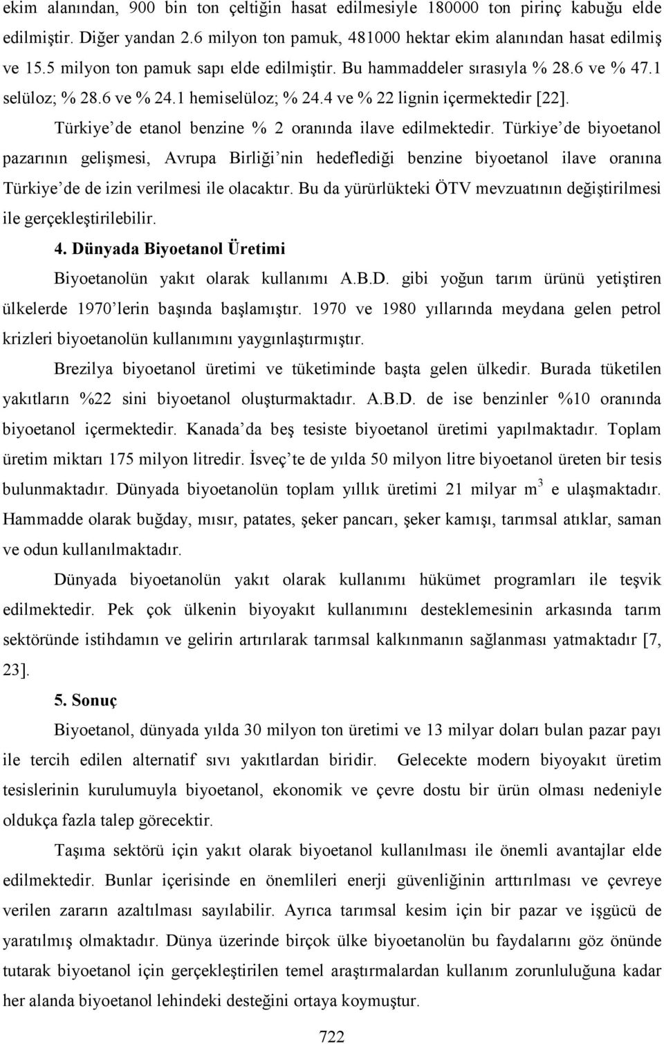 Türkiye de etanol benzine % 2 oranında ilave edilmektedir.