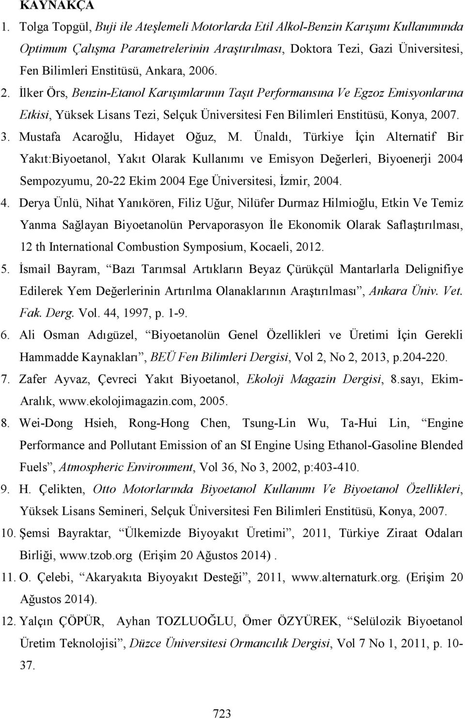 2006. 2. Đlker Örs, Benzin-Etanol Karışımlarının Taşıt Performansına Ve Egzoz Emisyonlarına Etkisi, Yüksek Lisans Tezi, Selçuk Üniversitesi Fen Bilimleri Enstitüsü, Konya, 2007. 3.