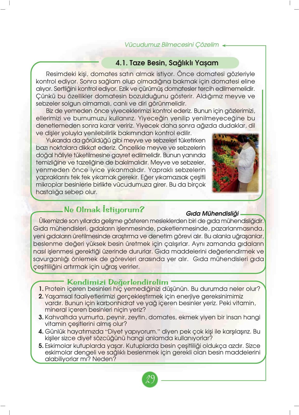 Biz de yemeden önce yiyeceklerimizi kontrol ederiz. Bunun için gözlerimizi, ellerimizi ve burnumuzu kullan r z. Yiyece in yenilip yenilmeyece ine bu denetlemeden sonra karar veririz.