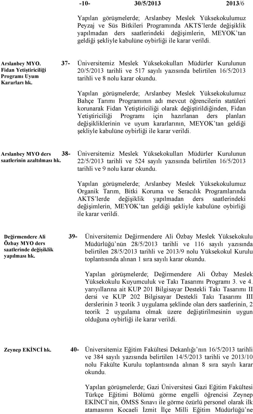 Üniversitemiz Meslek Yüksekokulları Müdürler Kurulunun 20/5/2013 tarihli ve 517 sayılı yazısında belirtilen 16/5/2013 tarihli ve 8 nolu Yapılan görüşmelerde; Arslanbey Meslek Yüksekokulumuz Bahçe