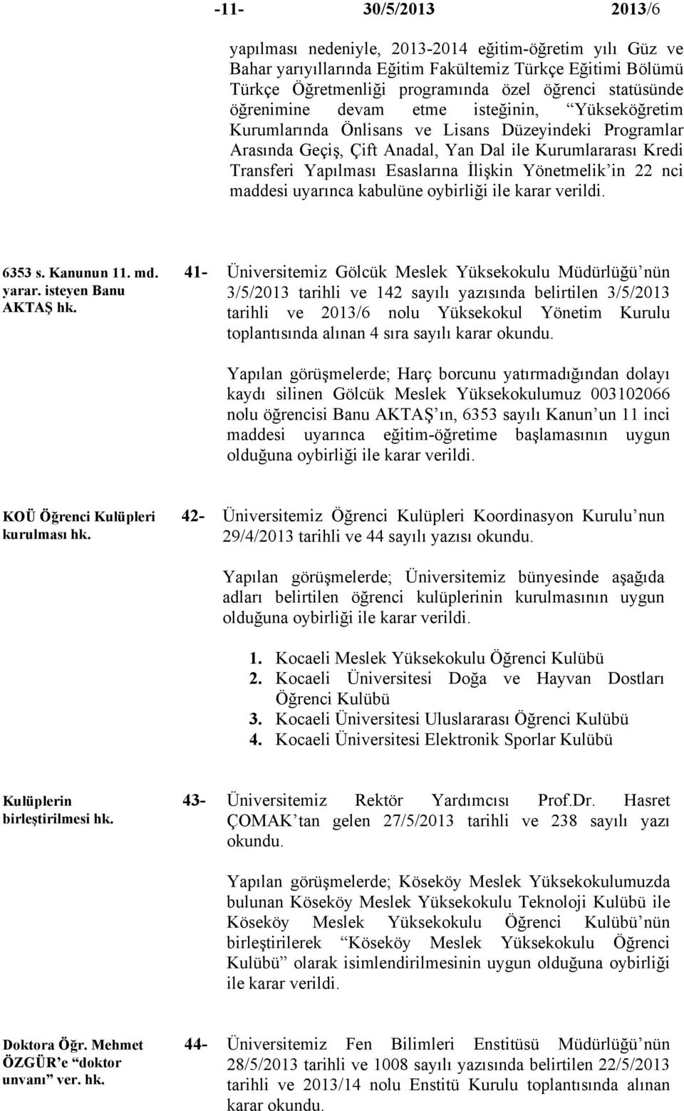 İlişkin Yönetmelik in 22 nci maddesi uyarınca kabulüne oybirliği ile karar verildi. 6353 s. Kanunun 11. md. 41- yarar. isteyen Banu AKTAŞ hk.