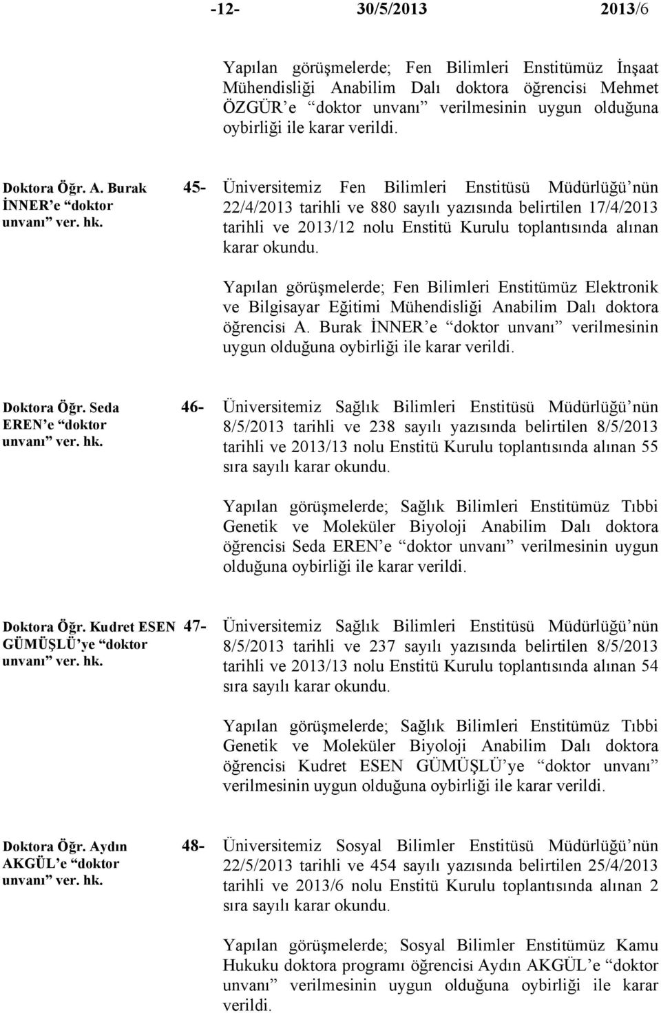 Üniversitemiz Fen Bilimleri Enstitüsü Müdürlüğü nün 22/4/2013 tarihli ve 880 sayılı yazısında belirtilen 17/4/2013 tarihli ve 2013/12 nolu Enstitü Kurulu toplantısında alınan Yapılan görüşmelerde;