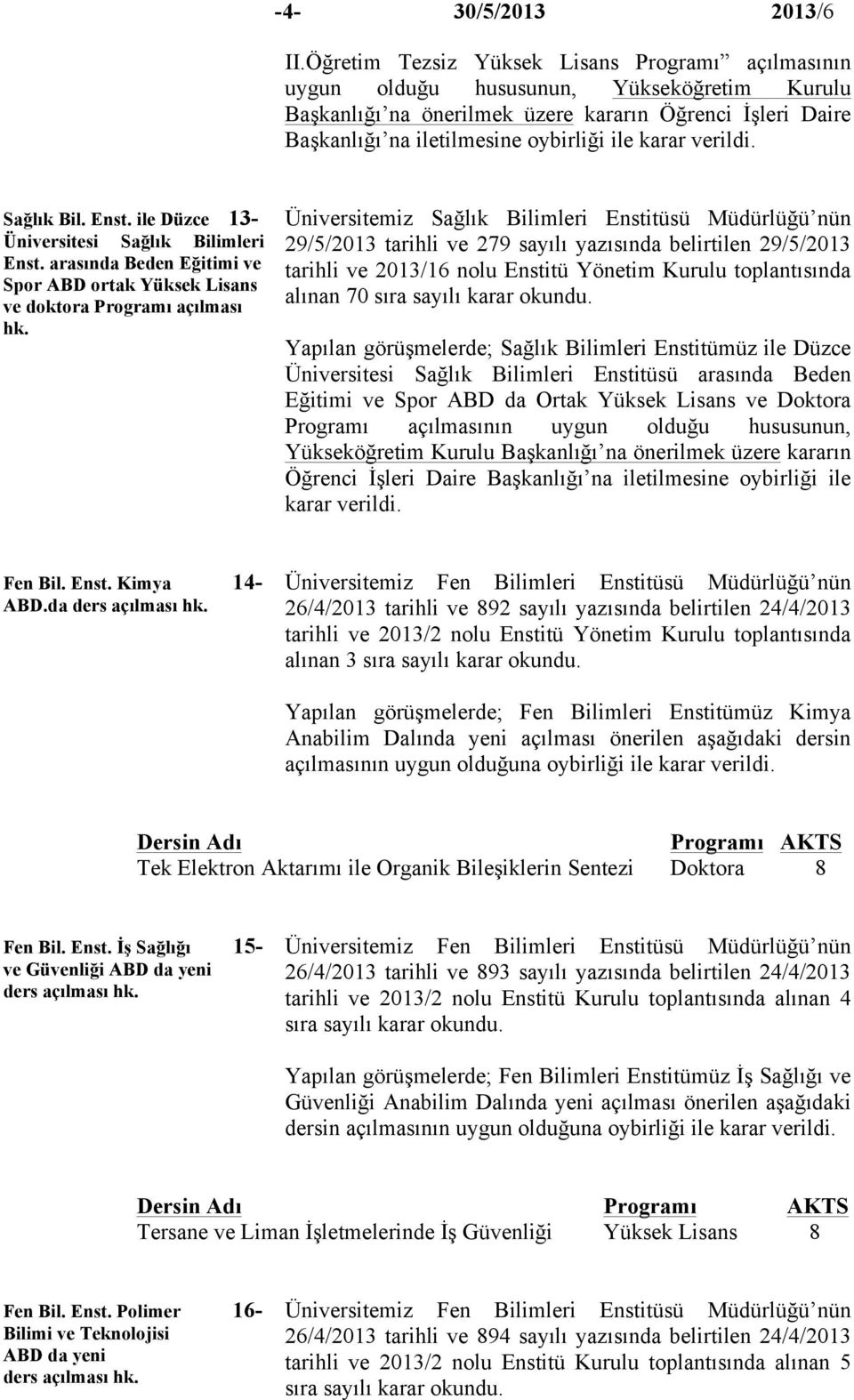 karar verildi. Sağlık Bil. Enst. ile Düzce 13- Üniversitesi Sağlık Bilimleri Enst. arasında Beden Eğitimi ve Spor ABD ortak Yüksek Lisans ve doktora Programı açılması hk.