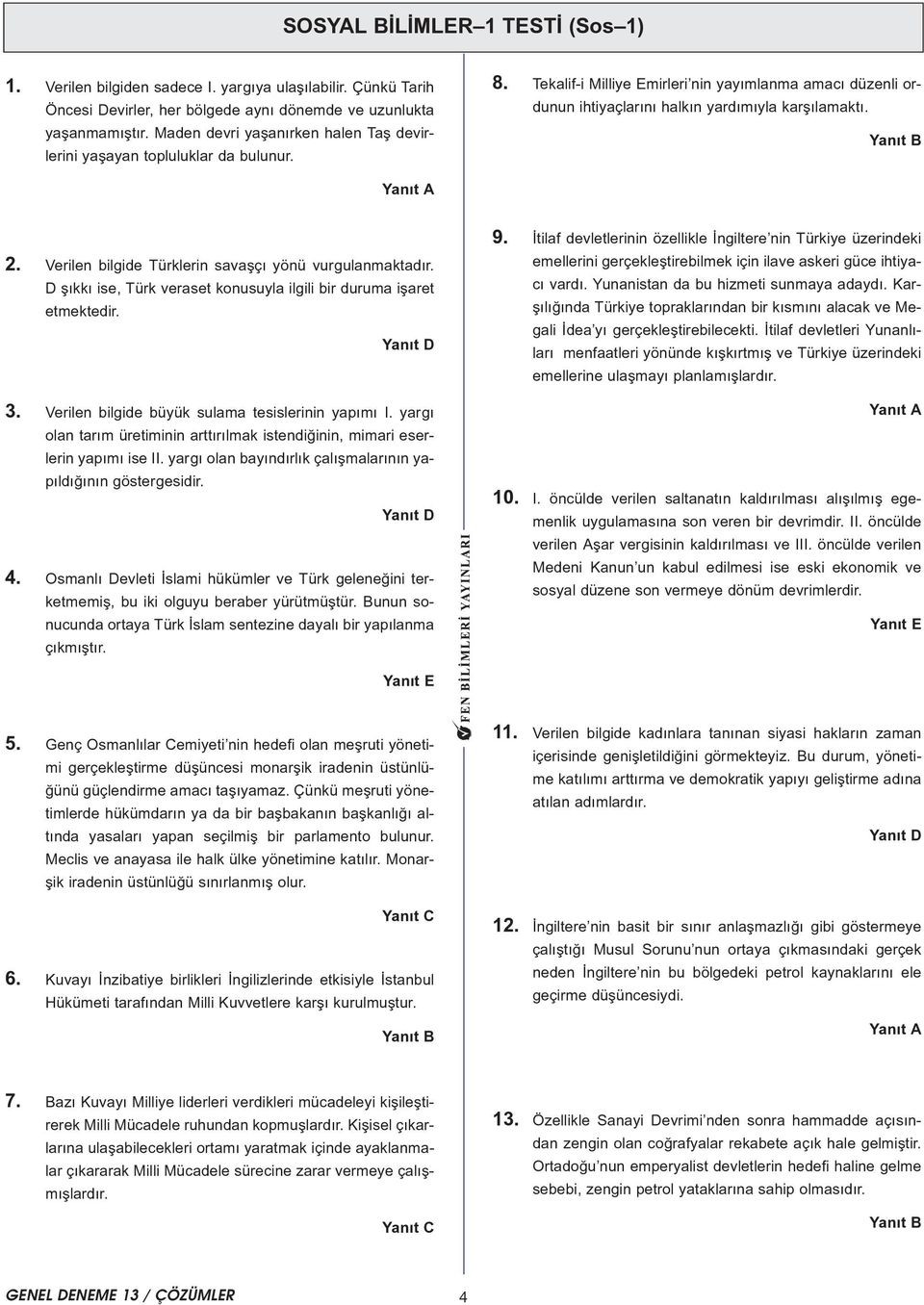 . Verilen bilgide Türklerin savaþçý yönü vurgulanmaktadýr. D þýkký ise, Türk veraset konusuyla ilgili bir duruma iþaret etmektedir. 3. Verilen bilgide büyük sulama tesislerinin yapýmý I.