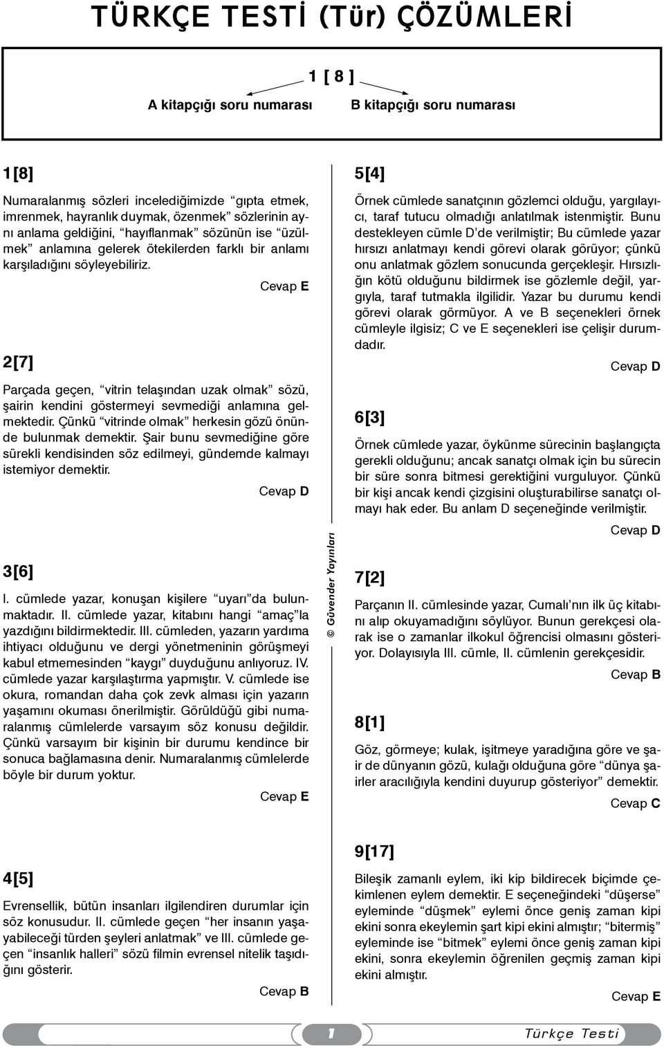 [7] Parçada geçen, vitrin telaþýndan uzak olmak sözü, þairin kendini göstermeyi sevmediði anlamýna gelmektedir. Çünkü vitrinde olmak herkesin gözü önünde bulunmak demektir.