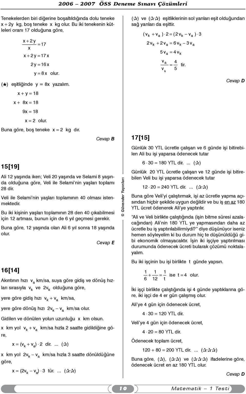 Buna göre, boþ teneke x = kg dýr. 15[19] Ali 1 yaþýnda iken; Veli 0 yaþýnda ve Selami 8 yaþýnda olduðuna göre, Veli ile Selami nin yaþlarý toplamý 8 dir.