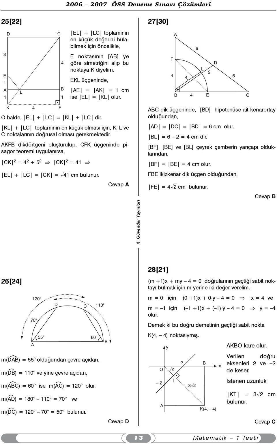 AKFB dikdörtgeni oluþturulup, CFK üçgeninde pisagor teoremi uygulanýrsa, CK = 4 + 5 CK = 41 EL + LC = CK = ò41 cm bulunur.