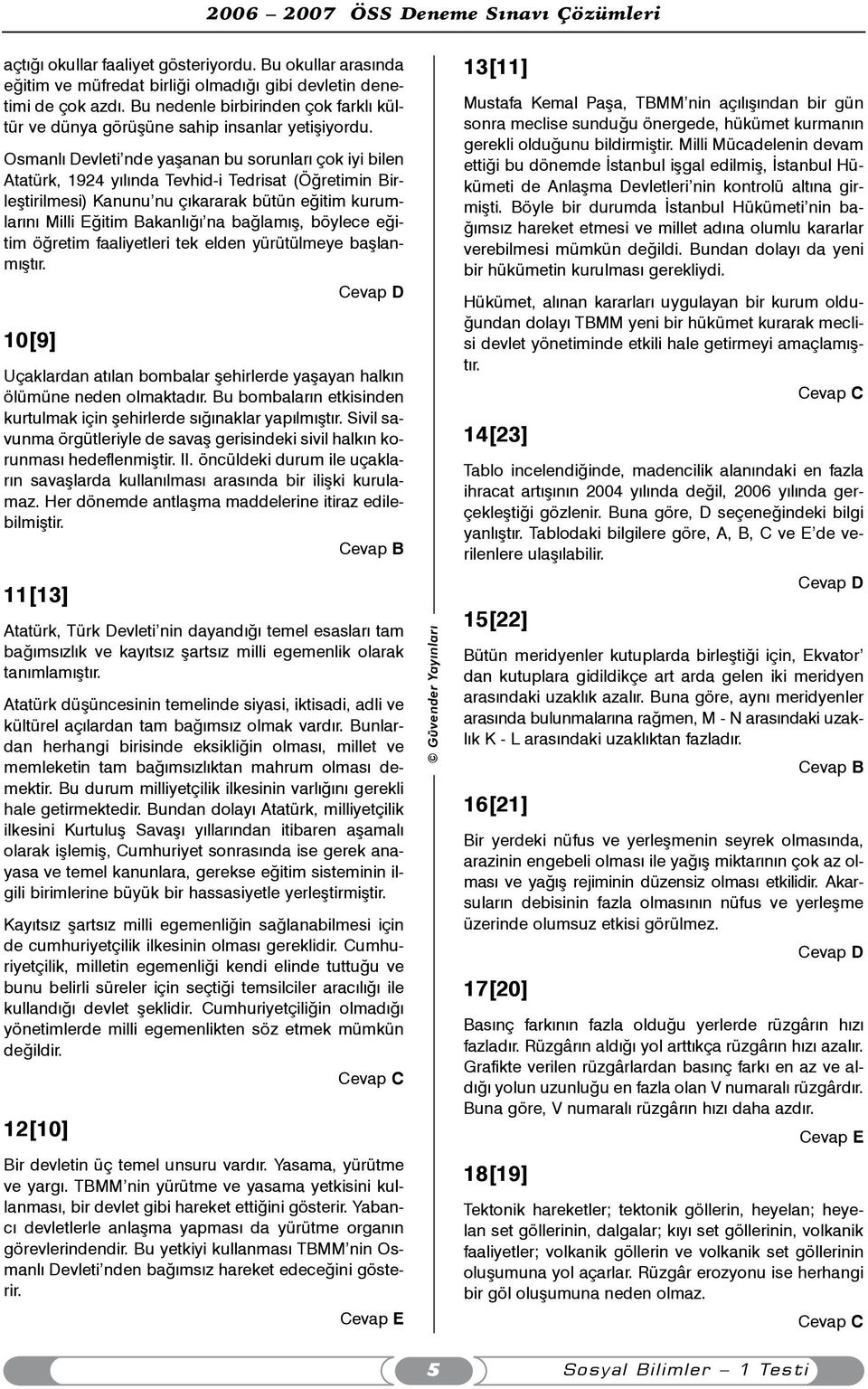 Osmanlý evleti nde yaþanan bu sorunlarý çok iyi bilen Atatürk, 194 yýlýnda Tevhid-i Tedrisat (Öðretimin Birleþtirilmesi) Kanunu nu çýkararak bütün eðitim kurumlarýný Milli Eðitim Bakanlýðý na